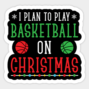 I Plan To Play Basketball On Christmas, Funny Christmas Gift For Basketball Lover Sticker